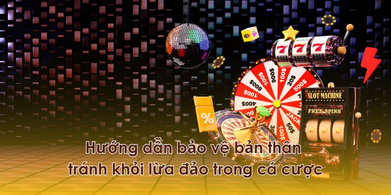 Hướng dẫn cách tránh lừa đảo trong cá cược