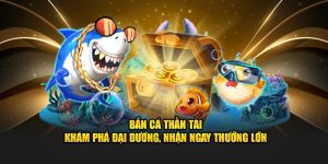 Bắn Cá Thần Tài - Khám Phá Đại Dương, Nhận Ngay Thưởng Lớn