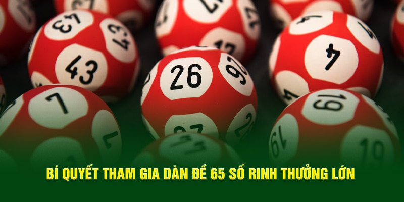 Bí quyết tham gia dàn đề 65 số rinh thưởng lớn