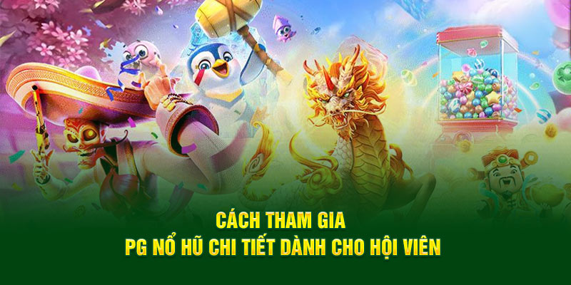 Cách tham gia PG Nổ Hũ chi tiết dành cho hội viên