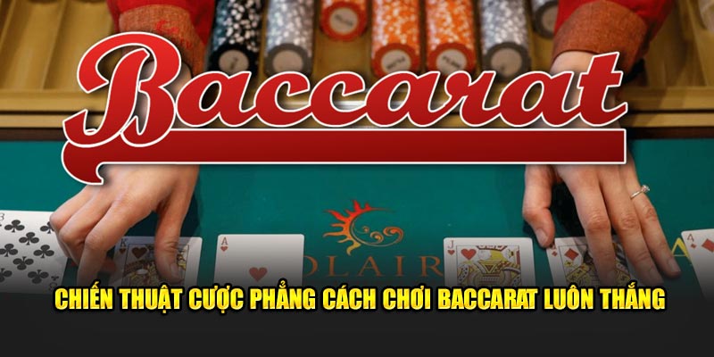 Chiến thuật cược phẳng cách chơi baccarat luôn thắng