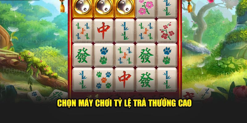 Chọn máy chơi tỷ lệ trả thưởng cao