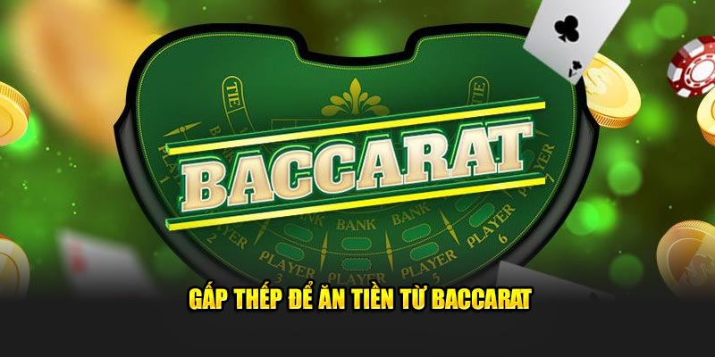 Gấp thếp để ăn tiền từ baccarat