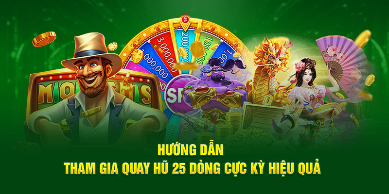 Hướng dẫn tham gia quay hũ 25 dòng cực kỳ hiệu quả