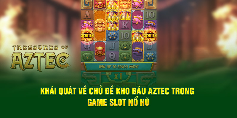  Khái quát về chủ đề Kho Báu Aztec trong game slot nổ hũ