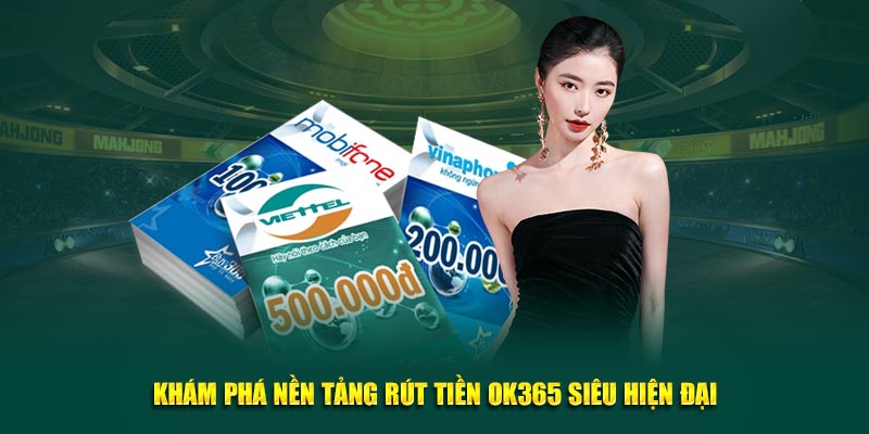 Khám phá nền tảng rút tiền OK365 siêu hiện đại