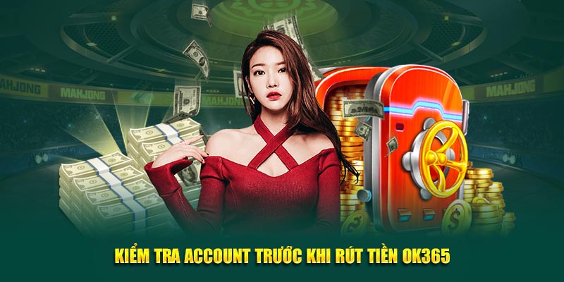 Kiểm tra account trước khi rút tiền OK365