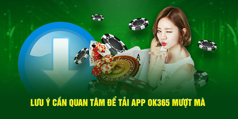 Lưu ý cần quan tâm để tải app OK365 mượt mà