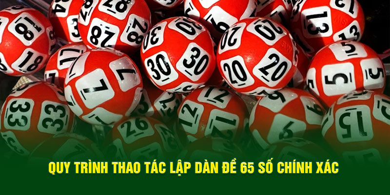 Quy trình thao tác lập dàn đề 65 số chính xác