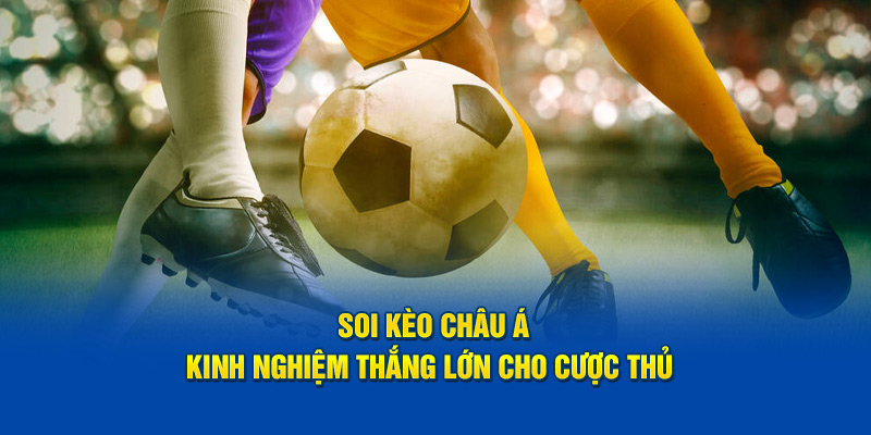 Kinh nghiệm soi cầu châu Á từ lão làng