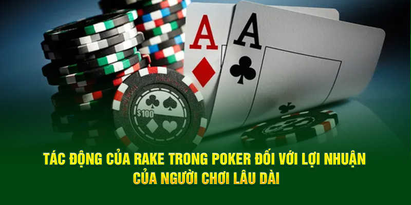 Tác động của Rake trong Poker đối với lợi nhuận của người chơi lâu dài