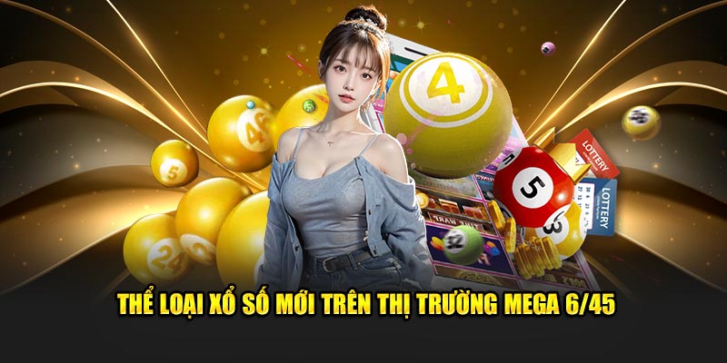 Thể loại xổ số mới trên thị trường Mega 6/45