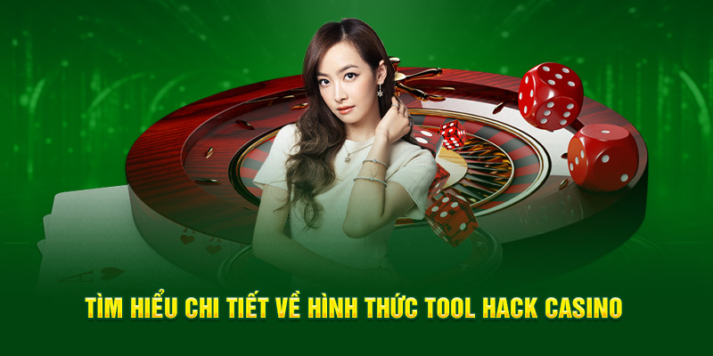 Tìm hiểu chi tiết về hình thức tool hack casino