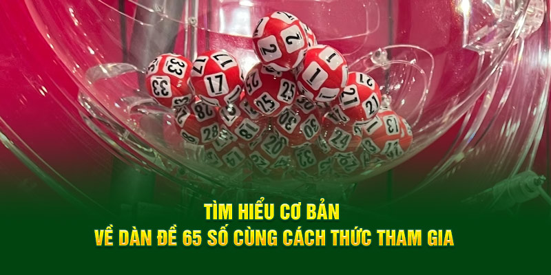 Tìm hiểu cơ bản về dàn đề 65 số cùng cách thức tham gia