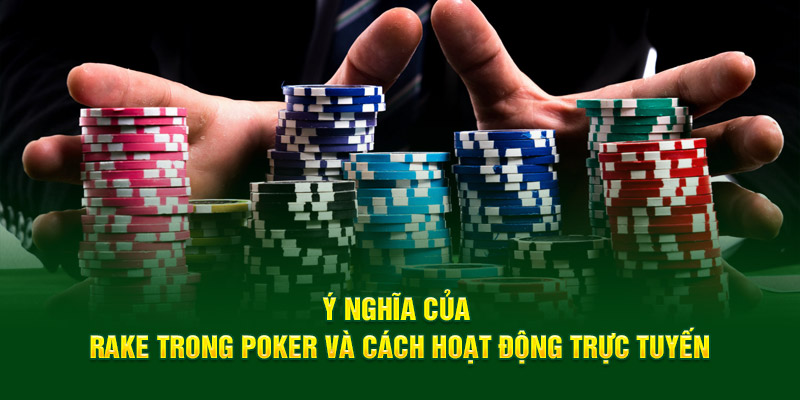 Ý nghĩa của rake trong poker và cách hoạt động trực tuyến